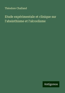 Etude expérimentale et clinique sur l'absinthisme et l'alcoolisme