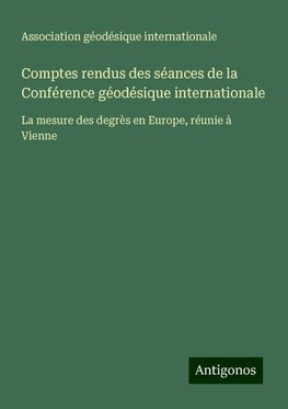 Comptes rendus des séances de la Conférence géodésique internationale