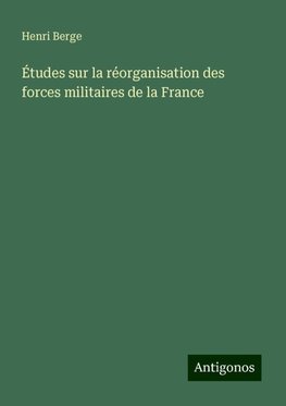 Études sur la réorganisation des forces militaires de la France