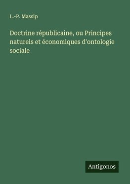 Doctrine républicaine, ou Principes naturels et économiques d'ontologie sociale