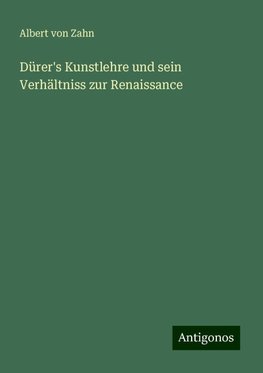 Dürer's Kunstlehre und sein Verhältniss zur Renaissance