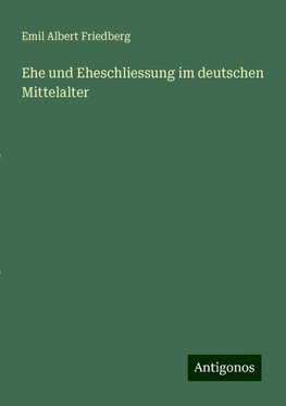 Ehe und Eheschliessung im deutschen Mittelalter