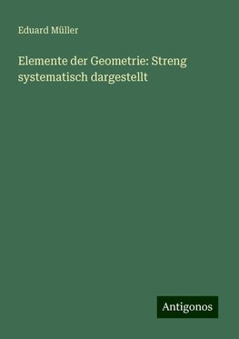 Elemente der Geometrie: Streng systematisch dargestellt