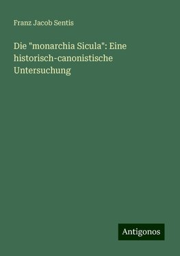 Die "monarchia Sicula": Eine historisch-canonistische Untersuchung