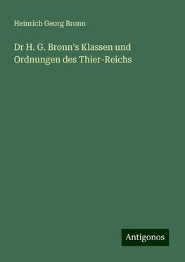 Dr H. G. Bronn's Klassen und Ordnungen des Thier-Reichs