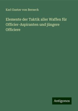 Elemente der Taktik aller Waffen für Officier-Aspiranten und jüngere Officiere