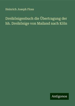 Dreikönigenbuch die Übertragung der hh. Dreikönige von Mailand nach Köln