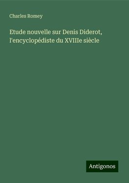 Etude nouvelle sur Denis Diderot, l'encyclopédiste du XVIIIe siècle