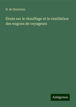 Étude sur le chauffage et la ventilation des wagons de voyageurs