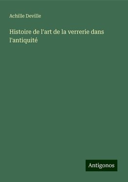 Histoire de l'art de la verrerie dans l'antiquité