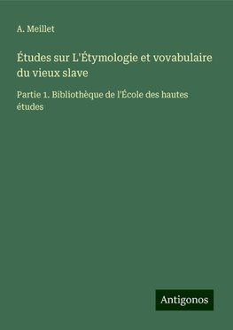 Études sur L'Étymologie et vovabulaire du vieux slave