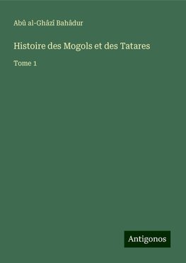 Histoire des Mogols et des Tatares