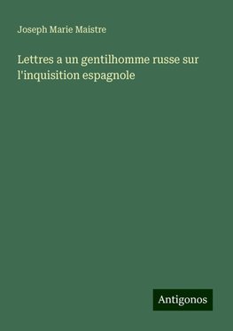 Lettres a un gentilhomme russe sur l'inquisition espagnole