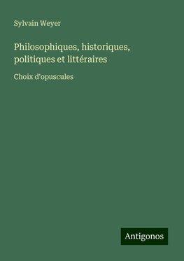 Philosophiques, historiques, politiques et littéraires