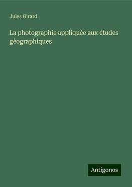 La photographie appliquée aux études gèographiques