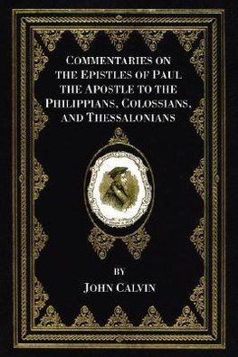 Commentaries on the Epistles of Paul the Apostle to the Philippians, Colossians, and Thessalonians