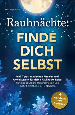 Rauhnächte: Finde dich selbst ¿ Inkl. Tipps, magischen Ritualen und Anweisungen für deine Rauhnacht-Reise