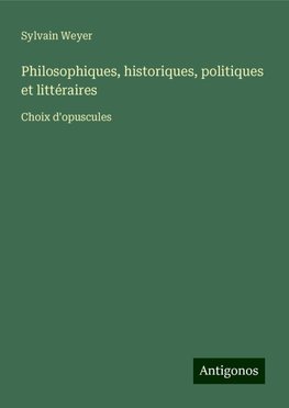 Philosophiques, historiques, politiques et littéraires