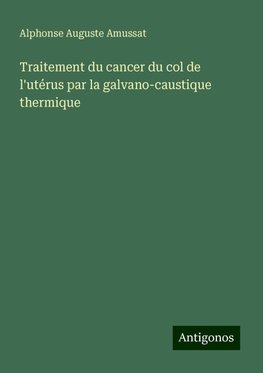 Traitement du cancer du col de l'utérus par la galvano-caustique thermique