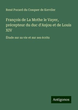 François de La Mothe le Vayer, précepteur du duc d'Anjou et de Louis XIV