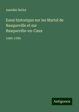 Essai historique sur les Martel de Basqueville et sur Basqueville-en-Caux