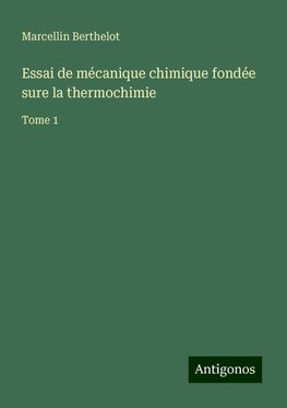 Essai de mécanique chimique fondée sure la thermochimie