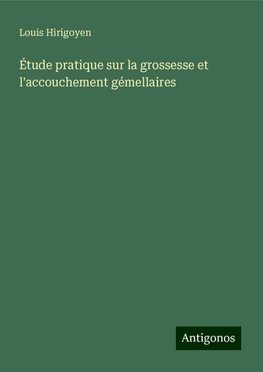 Étude pratique sur la grossesse et l'accouchement gémellaires