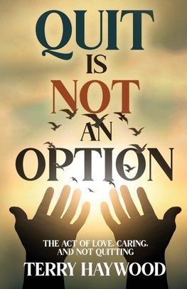 Quit is Not an Option | The Act of Love, Caring, and Not Quitting