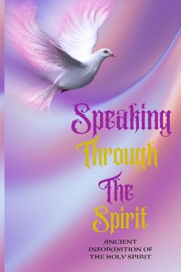 Speaking Through The Spirit - Ancient Information Of The Holy Spirit