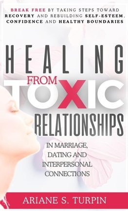 Healing from Toxic Relationships in Marriage, Dating, and Interpersonal Connections