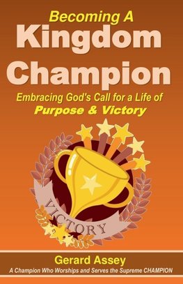 Becoming A Kingdom Champion    Embracing God's Call for a Life of  Purpose & Victory