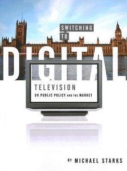 Starks, M: Switching to Digitl Television - UK Public Policy