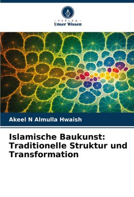 Islamische Baukunst: Traditionelle Struktur und Transformation