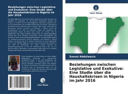 Beziehungen zwischen Legislative und Exekutive: Eine Studie über die Haushaltskrisen in Nigeria im Jahr 2016