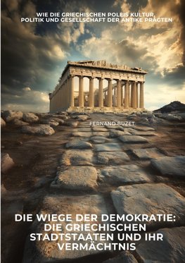 Die Wiege der Demokratie:  Die griechischen Stadtstaaten und ihr Vermächtnis