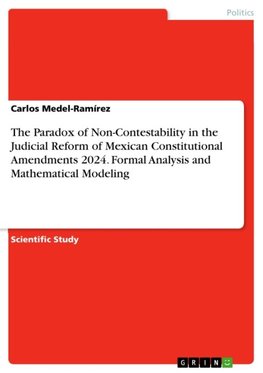 The Paradox of Non-Contestability in the Judicial Reform of Mexican Constitutional Amendments 2024. Formal Analysis and Mathematical Modeling