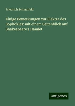 Einige Bemerkungen zur Elektra des Sophokles: mit einem Seitenblick auf Shakespeare's Hamlet