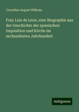 Fray Luis de Leon, eine Biographie aus der Geschichte der spanischen Inquisition und Kirche im sechszehnten Jahrhundert