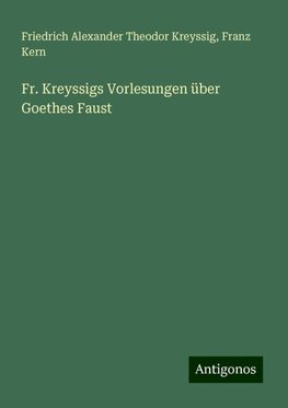 Fr. Kreyssigs Vorlesungen über Goethes Faust