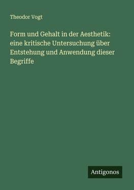 Form und Gehalt in der Aesthetik: eine kritische Untersuchung über Entstehung und Anwendung dieser Begriffe