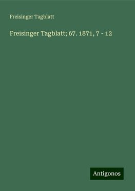 Freisinger Tagblatt; 67. 1871, 7 - 12