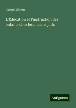 L'Éducation et l'instruction des enfants chez les anciens juifs