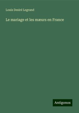 Le mariage et les mæurs en France