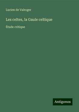 Les celtes, la Gaule celtique