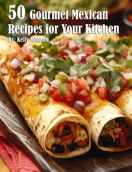 50 Gourmet Mexican Recipes for Your Kitchen