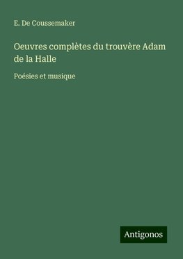 Oeuvres complètes du trouvère Adam de la Halle