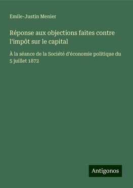 Réponse aux objections faites contre l'impôt sur le capital