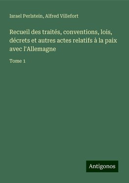 Recueil des traités, conventions, lois, décrets et autres actes relatifs à la paix avec l'Allemagne