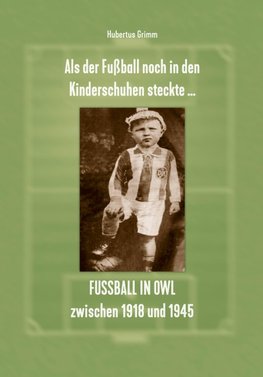 Als der Fußball noch in den Kinderschuhen steckte ... Fußball in OWL zwischen 1918 und 1945