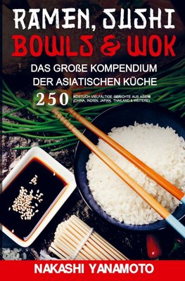 Ramen, Sushi, Bowls & Wok ¿ das große Kompendium der asiatischen Küche